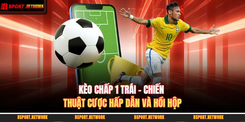 kèo chấp 1 trái