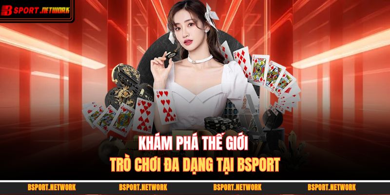 Khám phá thế giới trò chơi đa dạng tại BSPORT
