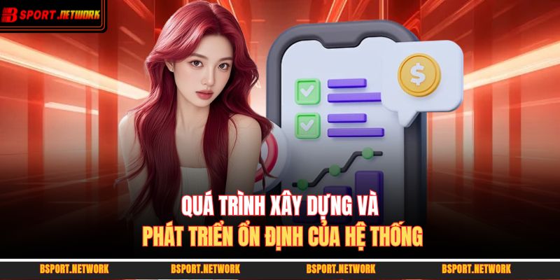Quá trình xây dựng và phát triển ổn định của hệ thống