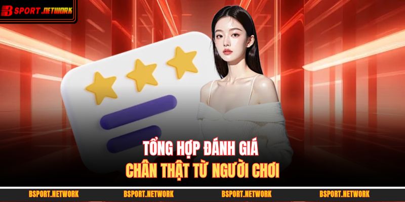 Tổng hợp đánh giá chân thật từ người chơi